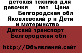 детская техника для девочки 3-5 лет › Цена ­ 4 000 - Белгородская обл., Яковлевский р-н Дети и материнство » Детский транспорт   . Белгородская обл.